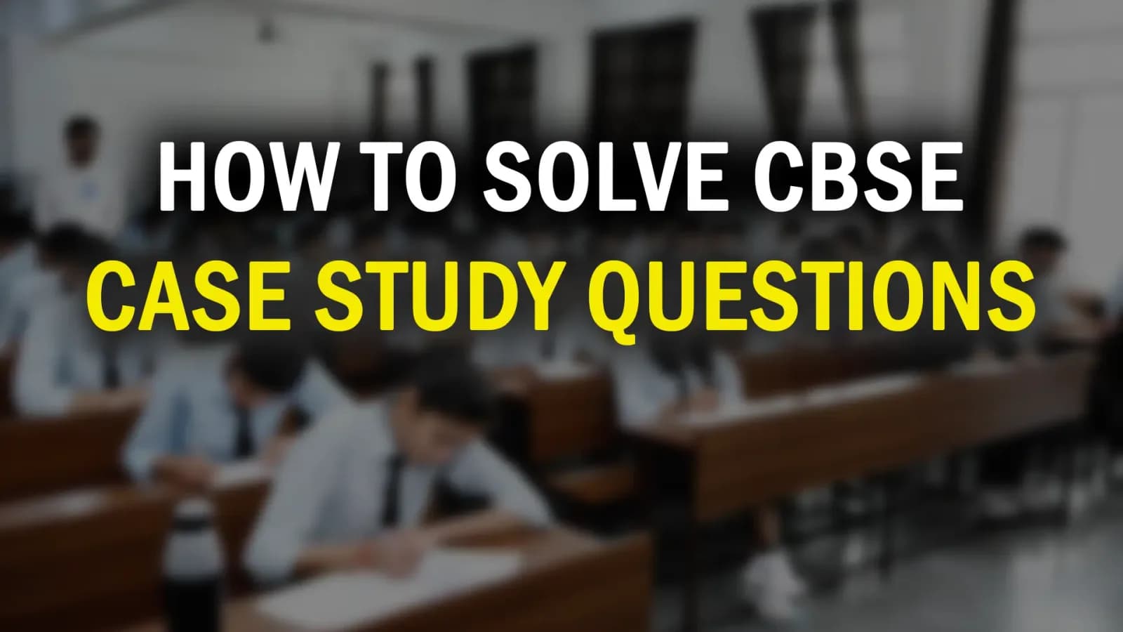 How to Solve Case Study Questions CBSE: 7-Step Strategy